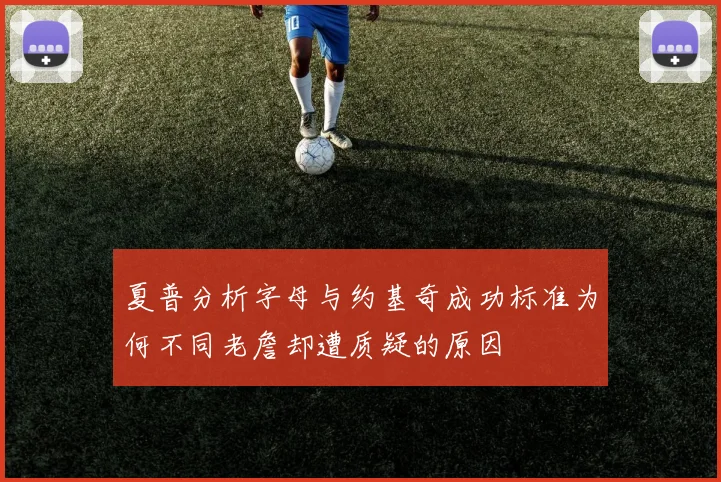夏普分析字母与约基奇成功标准为何不同老詹却遭质疑的原因